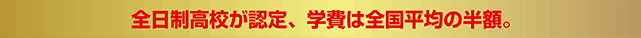 全日制高校が認定、学費は全国平均の半額。